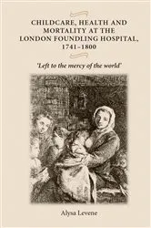 Book cover of Childcare, health and mortality in the London Foundling Hospital, 1741–1800 by Alysa Levene
