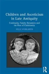 Book cover of Children and Asceticism in Late Antiquity by Ville Vuolanto
