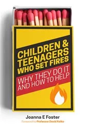 Book cover of Children and Teenagers Who Set Fires by Joanna Foster