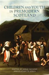 Book cover of Children and Youth in Premodern Scotland by Janay Nugent