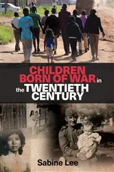 Book cover of Children born of war in the twentieth century by Sabine Lee