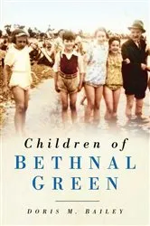 Book cover of Children of Bethnal Green by Doris M Bailey