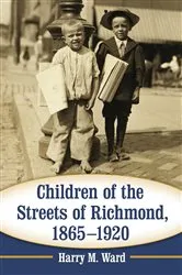 Book cover of Children of the Streets of Richmond, 1865-1920 by Harry M. Ward
