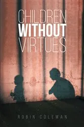 Book cover of Children Without Virtues by Robin Coleman