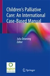 Book cover of Children’s Palliative Care: An International Case-Based Manual by Julia Downing