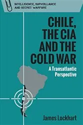 Book cover of Chile, the CIA and the Cold War by James Lockhart