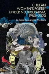 Book cover of Chilean Women’s Poetry under Neoliberalism, 1980–2020 by B&aacute;rbara Fern&aacute;ndez-Melleda