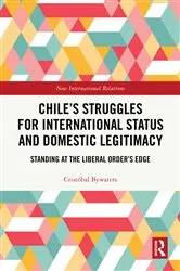 Book cover of Chile’s Struggles for International Status and Domestic Legitimacy by Cristóbal Bywaters