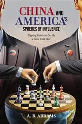 Book cover of China And America's Spheres Of Influence: Tipping Points To Decide A New Cold War by A B Abrams