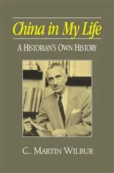 Book cover of China in My Life: A Historian's Own History by C.Martin Wilbur