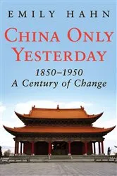 Book cover of China Only Yesterday, 1850–1950 by Emily Hahn
