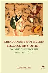 Book cover of Chindian Myth of Mulian Rescuing His Mother – On Indic Origins of the Yulanpen Sūtra by Xiaohuan Zhao