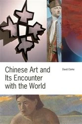 Book cover of Chinese Art and Its Encounter with the World by David Clarke