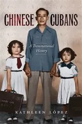 Book cover of Chinese Cubans by Kathleen M. López