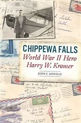 Book cover of Chippewa Falls World War II Hero Harry W. Kramer by John E. Kinville