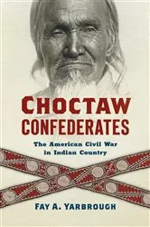 Book cover of Choctaw Confederates by Fay A. Yarbrough