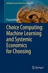 Book cover of Choice Computing: Machine Learning and Systemic Economics for Choosing by Parag Kulkarni