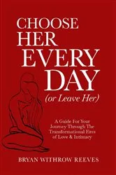 Book cover of Choose Her Every Day (or Leave Her) by Reeves, Bryan, Withrow