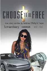 Book cover of Choose to Be Free by Kathrine (Phillip's) Taylor