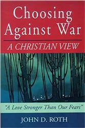 Book cover of Choosing Against War by John Roth