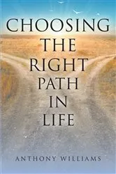 Book cover of Choosing the Right Path in Life by Anthony Williams