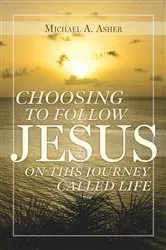 Book cover of Choosing to Follow Jesus on This Journey Called Life by Michael A. Asher