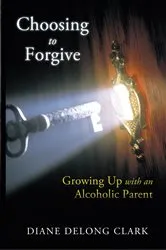 Book cover of Choosing to Forgive by Diane DeLong Clark