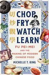 Book cover of Chop Fry Watch Learn: Fu Pei-mei and the Making of Modern Chinese Food by Michelle T. King