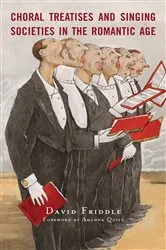 Book cover of Choral Treatises and Singing Societies in the Romantic Age by David Friddle