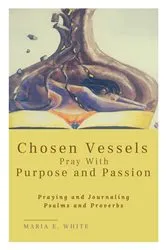 Book cover of Chosen Vessels Pray with Purpose and Passion by Maria  E White