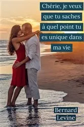Book cover of Chérie, je veux que tu saches à quel point tu es unique dans ma vie by Bernard Levine