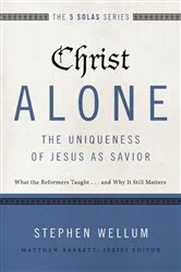 Book cover of Christ Alone---The Uniqueness of Jesus as Savior by Stephen Wellum