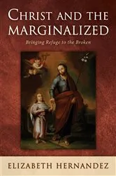 Book cover of Christ and the Marginalized by Elizabeth Hernandez