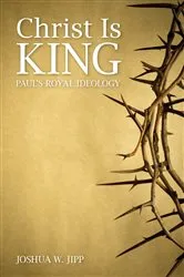 Book cover of Christ Is King by Joshua  W. Jipp
