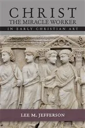 Book cover of Christ Miracle Worker in Early Christian Art by Lee M. Jefferson
