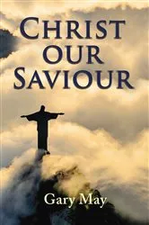 Book cover of Christ Our Saviour by Gary May