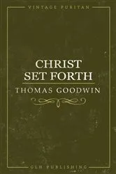 Book cover of Christ Set Forth by Thomas Goodwin