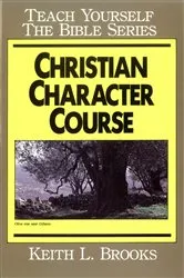 Book cover of Christian Character Course- Teach Yourself the Bible Series by Keith Brooks