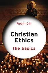 Book cover of Christian Ethics: The Basics by Robin Gill