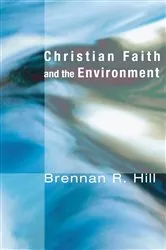 Book cover of Christian Faith and the Environment by Brennan R. Hill