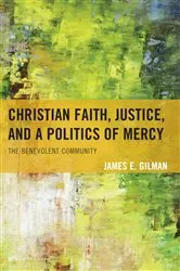 Book cover of Christian Faith, Justice, and a Politics of Mercy by James E. Gilman