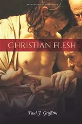 Book cover of Christian Flesh by Paul J. Griffiths