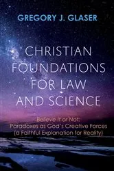 Book cover of Christian Foundations for Law and Science by Gregory J. Glaser