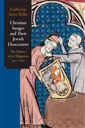 Book cover of Christian Images and Their Jewish Desecrators by Katherine Aron-Beller