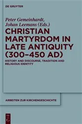 Book cover of Christian Martyrdom in Late Antiquity (300-450 AD) by Peter Gemeinhardt