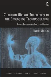 Book cover of Christian Moral Theology in the Emerging Technoculture by Brent Waters
