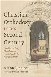 Book cover of Christian Orthodoxy in the Second Century by Michael Jin Choi