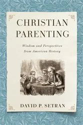 Book cover of Christian Parenting by David P. Setran