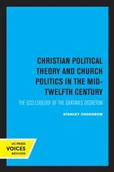 Book cover of Christian Political Theory and Church Politics in the Mid-Twelfth Century by Stanley Chodorow