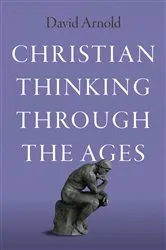 Book cover of Christian Thinking through the Ages by David Arnold